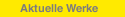 Aktuelle Werke